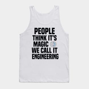 People think it's magic. We call it engineering Tank Top